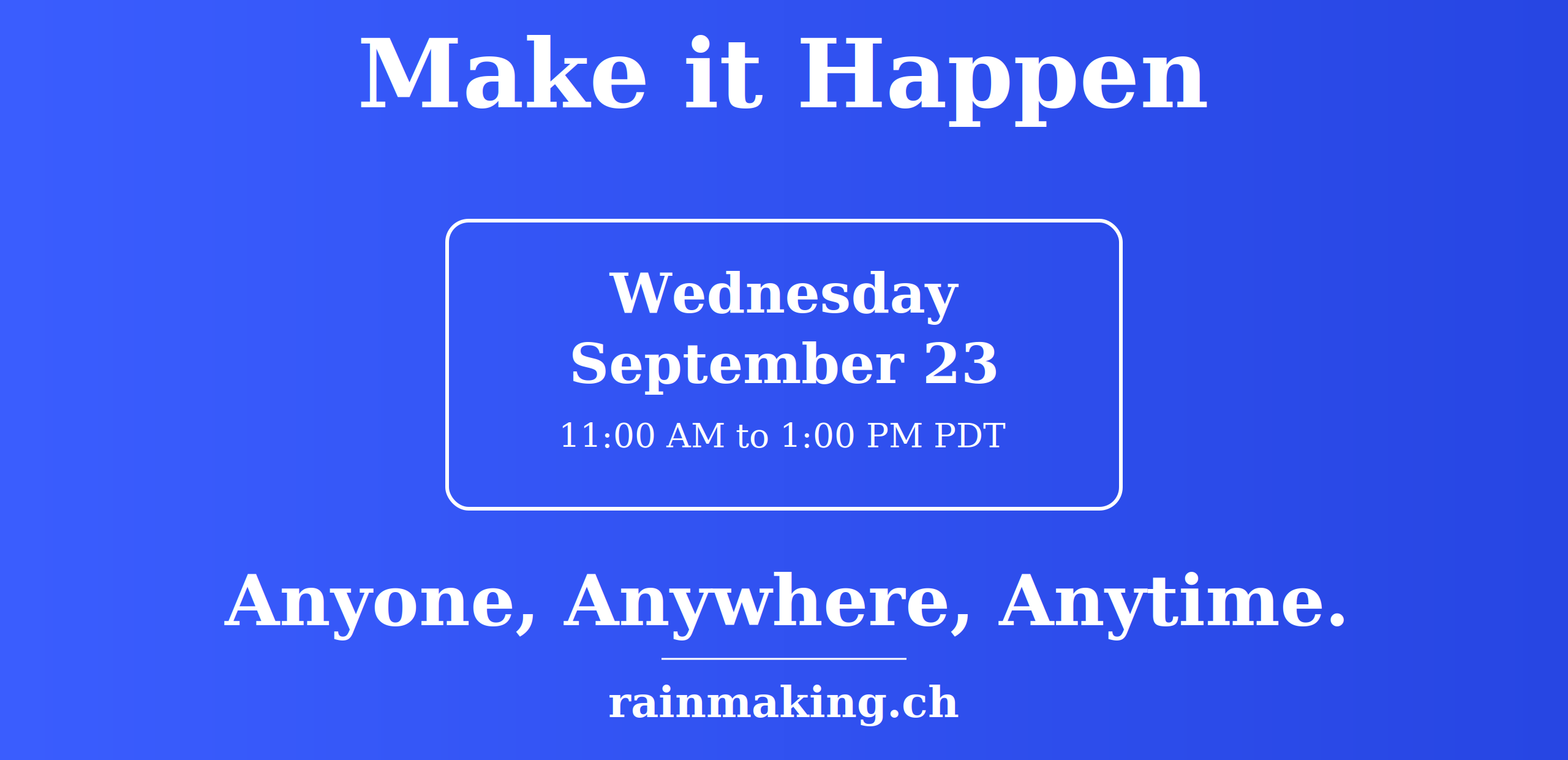 Make it Happen: A Rainmaking Training. Wednesday September 23, 11:00 AM to 1:00 PM PDT. Anyone, Anywhere, Anytime. rainmaking.ch